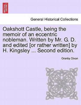 Paperback Oakshott Castle, Being the Memoir of an Eccentric Nobleman. Written by Mr. G. D. and Edited [Or Rather Written] by H. Kingsley ... Second Edition. Book