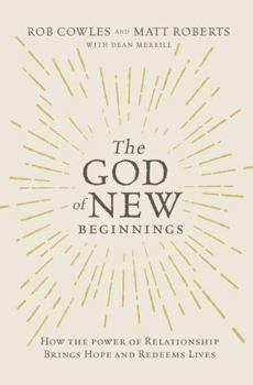 Paperback The God of New Beginnings: How the Power of Relationship Brings Hope and Redeems Lives Book