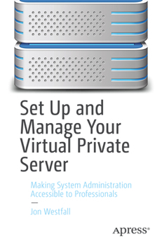 Paperback Set Up and Manage Your Virtual Private Server: Making System Administration Accessible to Professionals Book