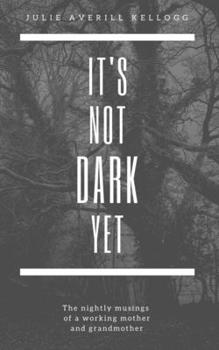 Paperback It's not dark yet: The nightly musings of a working mother and grandmother Book