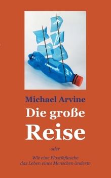 Paperback Die große Reise - oder Wie eine Plastikflasche das Leben eines Menschen änderte [German] Book