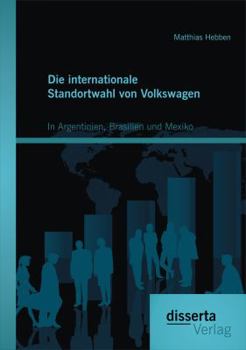 Paperback Die internationale Standortwahl von Volkswagen: In Argentinien, Brasilien und Mexiko [German] Book