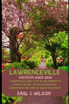 LAWRENCEVILLE VACATION GUIDE 2024: “Lawrenceville 2024: Your Allure Moments To Dynamic Culture, Enticing Attractions, Destinations and Complex Beauty in Georgia”
