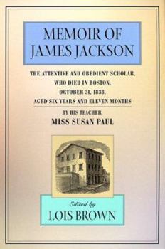 Paperback The Memoir of James Jackson, the Attentive and Obedient Scholar, Who Died in Boston, October 31, 1833, Aged Six Years and Eleven Months Book