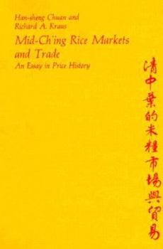 Mid-Ch'ing Rice Markets and Trade: An Essay in Price History (Harvard East Asian Monographs)