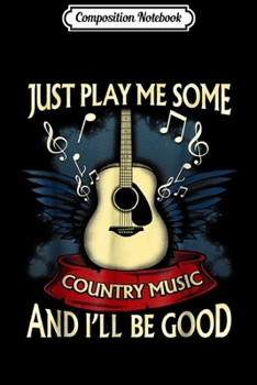 Composition Notebook: Just Play Me Some Country Music Distressed Country  Journal/Notebook Blank Lined Ruled 6x9 100 Pages