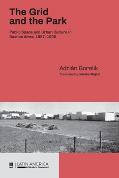 Paperback The Grid and the Park: Public Space and Urban Culture in Buenos Aires, 1887-1936 Book