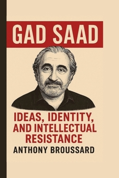 GAD SAAD: IDEAS, IDENTITY, AND INTELLECTUAL RESISTANCE
