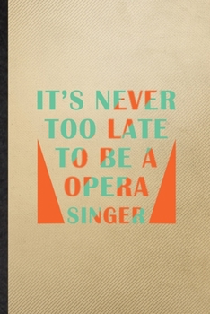 Paperback It's Never Too Late to Be a Opera Singer: Lined Notebook For Opera Soloist Orchestra. Ruled Journal For Octet Singer Director. Unique Student Teacher Book