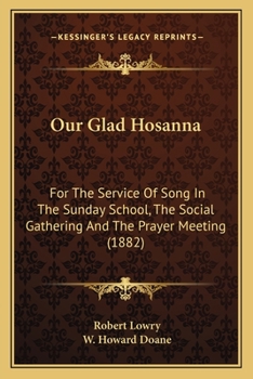 Paperback Our Glad Hosanna: For The Service Of Song In The Sunday School, The Social Gathering And The Prayer Meeting (1882) Book