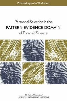 Personnel Selection in the Pattern Evidence Domain of Forensic Science: Proceedings of a Workshop