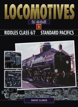 RIDDLES CLASS 6/7 STANDARD PACIFICS (Locomotives in Detail) - Book #5 of the Locomotives in Detail