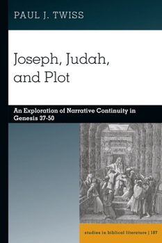 Joseph, Judah, and Plot: An Exploration of Narrative Continuity in Genesis 37-50 (Studies in Biblical Literature, 187)