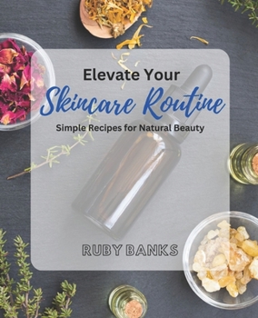Paperback Elevate Your Skincare Routine: Simple Recipes for Natural Beauty Book