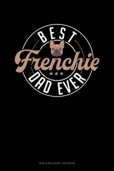 Paperback Best Frenchie Dad Ever: Gas & Mileage Log Book