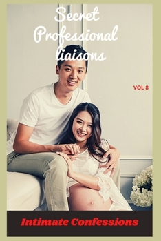 Secret professional liaisons (vol 8): Intimate confessions, secret, fantasy, pleasure, romance, confidence, erotic stories, adult sex