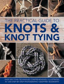 Hardcover The Practical Guide to Knots and Knot Tying: Over 200 Tying Techniques, Comprehensively Illustrated in 1200 Step-By-Step Photographs Book