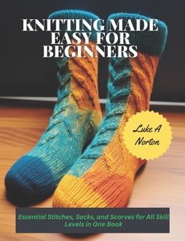 Paperback Knitting Made Easy for Beginners: Essential Stitches, Socks, and Scarves for All Skill Levels in One Book