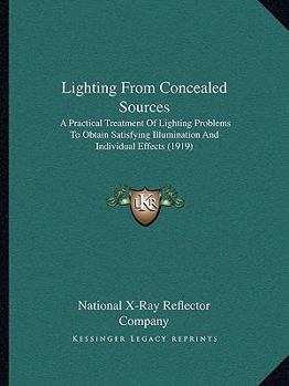 Paperback Lighting From Concealed Sources: A Practical Treatment Of Lighting Problems To Obtain Satisfying Illumination And Individual Effects (1919) Book