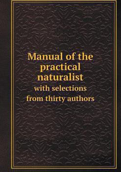 Manual of the Practical Naturalist with Selections from Thirty Authors