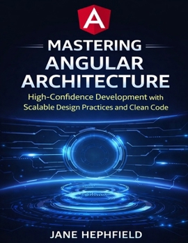 Paperback Mastering Angular Architecture: High-Confidence Development with Scalable Design Practices and Clean Code Book