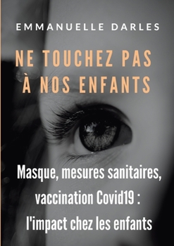 Paperback Ne touchez pas à nos enfants: Masque, mesures sanitaires, vaccins anti-Covid19: l'impact chez les enfants [French] Book