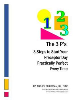 Paperback The 3Ps: 3 Steps to Start Your Preceptor Day Practically Perfect Every Time Book