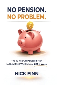 Paperback No Pension. No Problem.: The 10-Year AI-Powered Plan to Build Real Wealth from £20 a Week Book