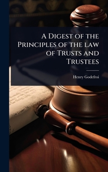Hardcover A Digest of the Principles of the law of Trusts and Trustees Book