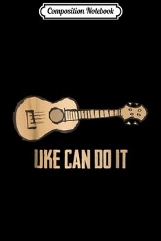 Composition Notebook: Uke Can Do It Ukelele Cute Pun Funny Player Hawaiian  Journal/Notebook Blank Lined Ruled 6x9 100 Pages