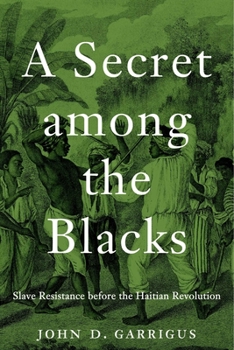 Hardcover A Secret Among the Blacks: Slave Resistance Before the Haitian Revolution Book