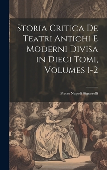 Hardcover Storia Critica De Teatri Antichi E Moderni Divisa in Dieci Tomi, Volumes 1-2 [Italian] Book