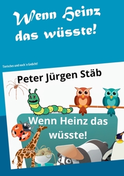 Wenn Heinz das wüsste: Tierisches und noch´n Gedicht (German Edition)