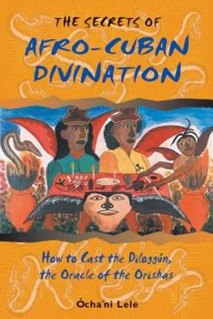 Paperback The Secrets of Afro-Cuban Divination: How to Cast the Diloggún, the Oracle of the Orishas Book