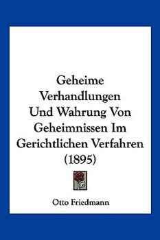 Paperback Geheime Verhandlungen Und Wahrung Von Geheimnissen Im Gerichtlichen Verfahren (1895) [German] Book