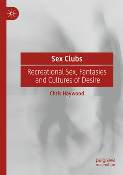 Paperback Sex Clubs: Recreational Sex, Fantasies and Cultures of Desire Book