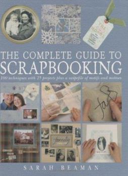Hardcover The Complete Guide to Scrapbooking : 100 Techniques and 25 Projects Plus a Swipefile of Motifs and Mottoes Book