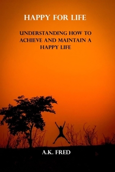 Paperback Happy for Life: Understanding How to Achieve and Maintain a Happy Life Book