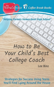 Paperback How to Be Your Child's Best College Coach: Strategies for Success Using Teens You'll Find Lying Around the House Book