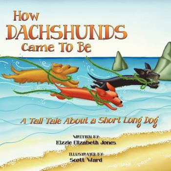 Paperback How Dachshunds Came to Be: A Tall Tale about a Short Long Dog Book