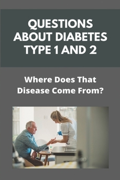 Paperback Questions About Diabetes Type 1 And 2: Where Does That Disease Come From?: Causes Of Diabetes Type 1 And 2 Book