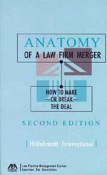 Anatomy of a Law Firm Merger, Second Edition: How to Make or Break the Deal