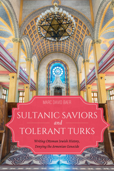 Paperback Sultanic Saviors and Tolerant Turks: Writing Ottoman Jewish History, Denying the Armenian Genocide Book