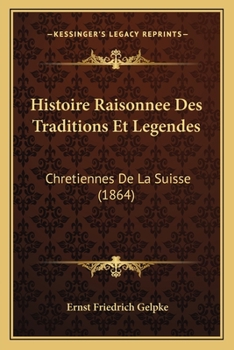 Paperback Histoire Raisonnee Des Traditions Et Legendes: Chretiennes De La Suisse (1864) [French] Book