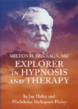 Milton H. Erickson: Explorer in Hypnosis and Therapy