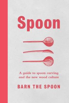 Hardcover Spoon: A Guide to Spoon Carving and the New Wood Culture Book