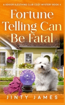 Fortune Telling Can Be Fatal: A Senior Sleuthing Club Cozy Mystery – Book 4