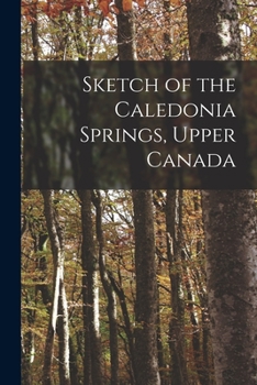 Paperback Sketch of the Caledonia Springs, Upper Canada [microform] Book
