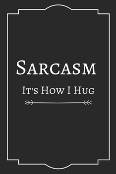 Sarcasm  It's How I Hug: Perfect Gift (100 Pages, Blank Notebook, 6 x 9) (Cool Notebooks) Paperback