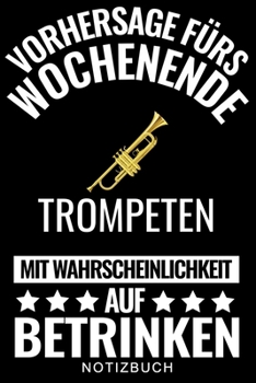 VORHERSAGE FÜRS WOCHENENDE TROMPETEN MIT WAHRSCHEINLICHKEIT AUF BETRINKEN NOTIZBUCH: A5 Notizbuch LINIERT für Trompetenspieler | Originelles Geschenk ... | Planer für Bandproben (German Edition)